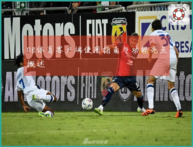 ng体育客户端使用指南与功能亮点概述